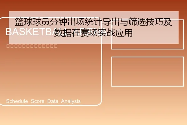 篮球球员分钟出场统计导出与筛选技巧及数据在赛场实战应用